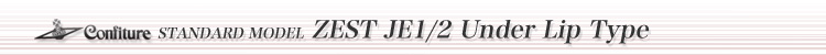 ZEST JE1/2 Under Lip Type