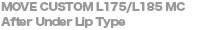 MOVE CUSTOM L175/L185 MC After Under Lip Type