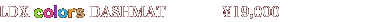 LDX DASHMAT colors \19,950(ō)