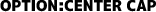 OPTION:CENTER CAP